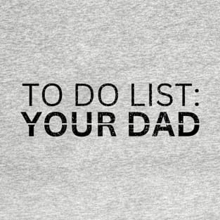 TO DO LIST YOUR DAD T-Shirt